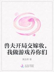 兽夫开局交嫁妆,我做游戏养你们 兽夫开局交嫁妆,我做游戏养你们