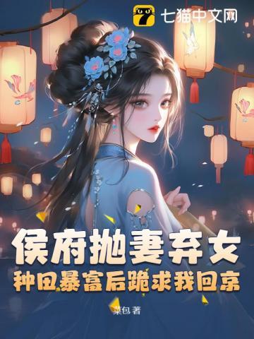 被休后我富甲天下,侯爷哭晕在田埂 被休后我富甲天下,侯爷哭晕在田埂