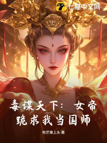 毒谋天下:女帝跪求我当国师 毒谋天下:女帝跪求我当国师