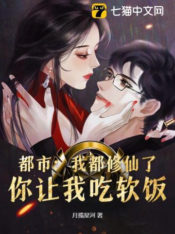 都市:我都修仙了,你让我吃软饭? 都市:我都修仙了,你让我吃软饭?