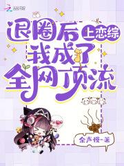 退圈后上恋综,我成了全网顶流 退圈后上恋综,我成了全网顶流