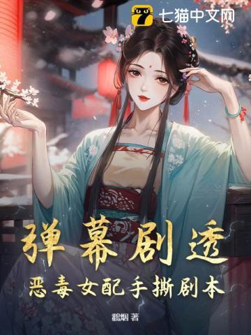 弹幕剧透,恶毒女配手撕剧本 弹幕剧透,恶毒女配手撕剧本