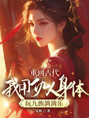 重回古代,我用仇人身体玩九族消消乐 重回古代,我用仇人身体玩九族消消乐