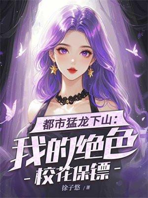 都市猛龙下山:我的绝色校花保镖 都市猛龙下山:我的绝色校花保镖