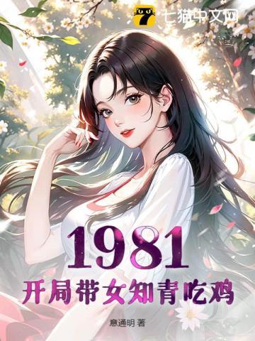 1981,开局带女知青吃鸡 1981,开局带女知青吃鸡