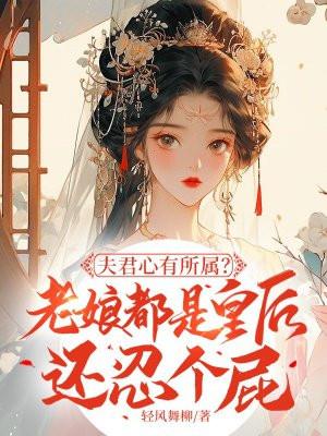 夫君心有所属?老娘都是皇后还忍个屁 夫君心有所属?老娘都是皇后还忍个屁