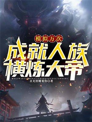模拟万次,成就人族横炼大帝 模拟万次,成就人族横炼大帝