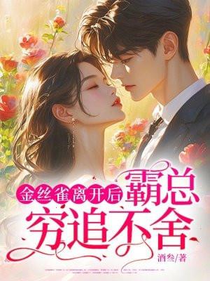 金丝雀离开后,霸总穷追不舍 金丝雀离开后,霸总穷追不舍