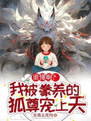 谁懂啊?我被豢养的狐尊宠上天 谁懂啊?我被豢养的狐尊宠上天