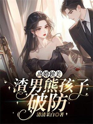 离婚独美!渣男熊孩子破防 离婚独美!渣男熊孩子破防