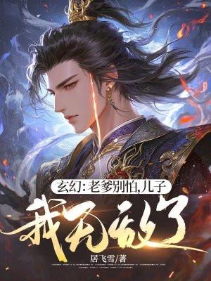 玄幻:老爹别怕,儿子我无敌了! 玄幻:老爹别怕,儿子我无敌了!