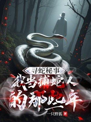 寻蛇秘事:我当捕蛇人的那些年 寻蛇秘事:我当捕蛇人的那些年