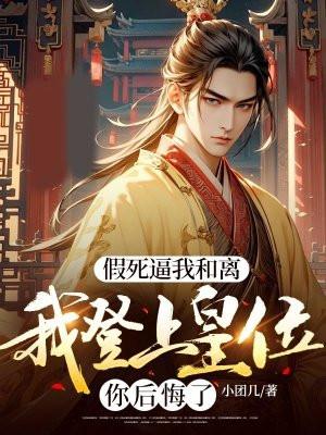假死逼我和离,我登上皇位你后悔了 假死逼我和离,我登上皇位你后悔了