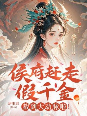 侯府赶走假千金?裁到大动脉啦! 侯府赶走假千金?裁到大动脉啦!