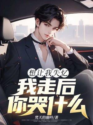 想让我失忆,我走后,你哭什么 想让我失忆,我走后,你哭什么