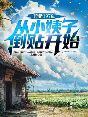 狩猎1970,从小姨子倒贴开始 狩猎1970,从小姨子倒贴开始