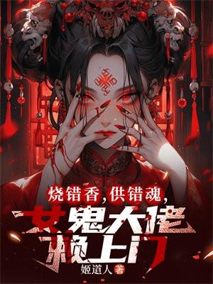 烧错香,供错魂,女鬼大佬赖上门 烧错香,供错魂,女鬼大佬赖上门