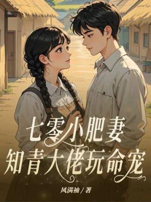 七零小肥妻,知青大佬玩命宠 七零小肥妻,知青大佬玩命宠