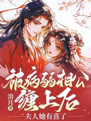 被病弱相公缠上后,夫人她有喜了 被病弱相公缠上后,夫人她有喜了