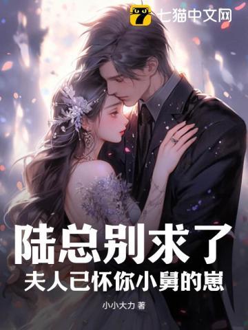 陆总别求了,夫人已被宠上天 陆总别求了,夫人已被宠上天