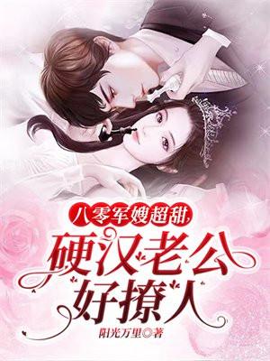 八零军嫂超甜,硬汉老公好撩人 八零军嫂超甜,硬汉老公好撩人