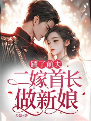 踹了前夫:二嫁首长做新娘 踹了前夫:二嫁首长做新娘