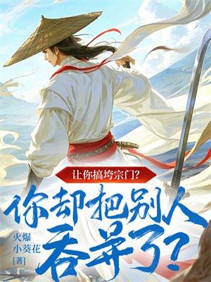 让你搞垮宗门?你却把别人吞并了? 让你搞垮宗门?你却把别人吞并了?