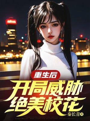 重生后,开局威胁绝美校花 重生后,开局威胁绝美校花
