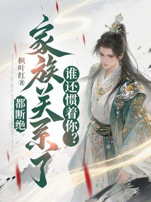 都断绝家族关系了,谁还惯着你? 都断绝家族关系了,谁还惯着你?