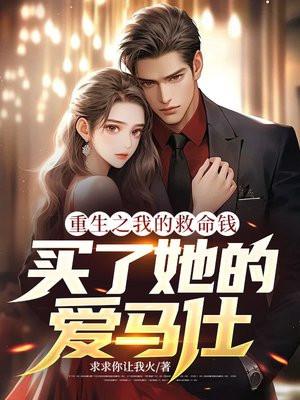 重生之我的救命钱,买了她的爱马仕 重生之我的救命钱,买了她的爱马仕