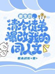 重生后,清冷徒弟爆改我的同人文 重生后,清冷徒弟爆改我的同人文