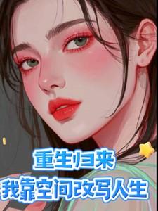 重生归来,我靠空间改写人生 重生归来,我靠空间改写人生