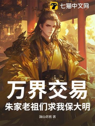 万界交易,朱家老祖们求我保大明 万界交易,朱家老祖们求我保大明