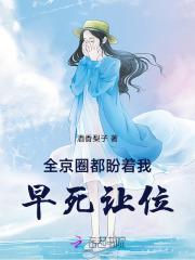 全京圈都盼着我早死让位 全京圈都盼着我早死让位