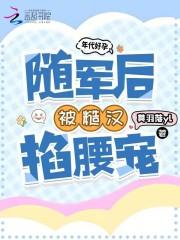年代好孕,随军后被糙汉掐腰宠 年代好孕,随军后被糙汉掐腰宠