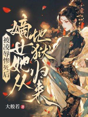 被凌辱惨死后,嫡女她从地狱归来 被凌辱惨死后,嫡女她从地狱归来