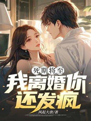 死期将至,我离婚你还发疯? 死期将至,我离婚你还发疯?
