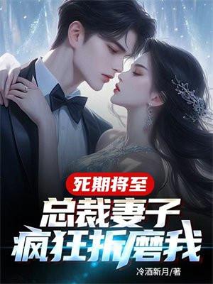 死期将至,总裁妻子疯狂折磨我 死期将至,总裁妻子疯狂折磨我