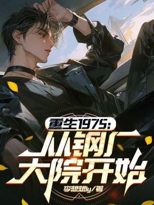 重生1975:从钢厂大院开始 重生1975:从钢厂大院开始
