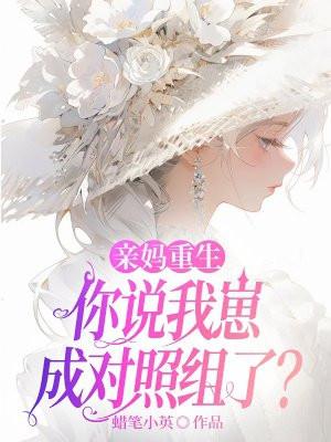 亲妈重生,你说我崽成对照组了? 亲妈重生,你说我崽成对照组了?