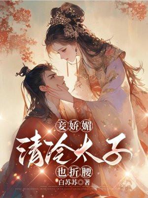 妾娇媚,清冷太子也折腰 妾娇媚,清冷太子也折腰