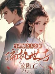 作精嫡女太会撩,偏执世子沦陷了 作精嫡女太会撩,偏执世子沦陷了