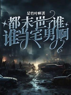 都末世了,谁还当宅男啊 都末世了,谁还当宅男啊