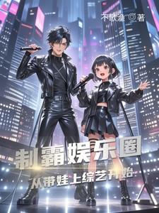 制霸娱乐圈从带娃上综艺开始 制霸娱乐圈从带娃上综艺开始
