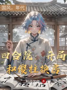 四合院:开局和傻柱换房 四合院:开局和傻柱换房