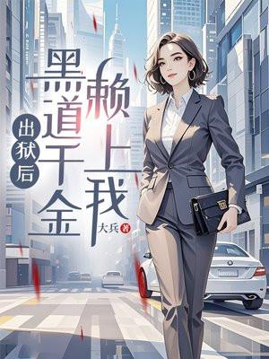 出狱后,黑道千金赖上我 出狱后,黑道千金赖上我