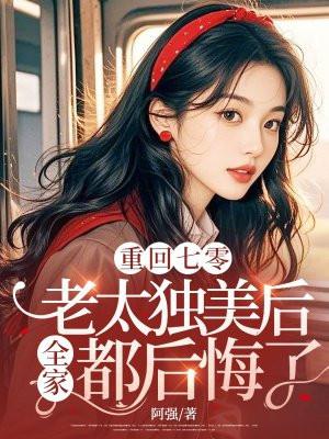 重回七零,老太独美后全家都后悔了 重回七零,老太独美后全家都后悔了