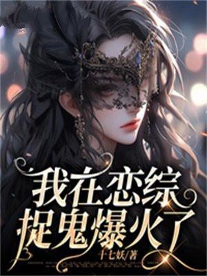 我在恋综捉鬼爆火了 我在恋综捉鬼爆火了