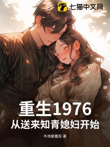 重生1976,从送来知青媳妇开始! 重生1976,从送来知青媳妇开始!