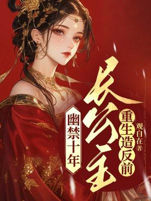 幽禁十年,长公主重生造反前 幽禁十年,长公主重生造反前
